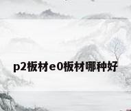 p2板材e0板材哪种好