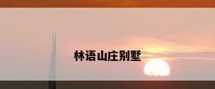 林语山庄别墅