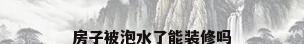 房子被泡水了能装修吗