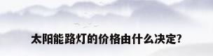 太阳能路灯的价格由什么决定?