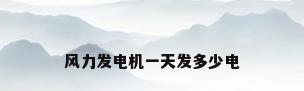 风力发电机一天发多少电