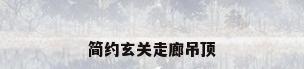 简约玄关走廊吊顶