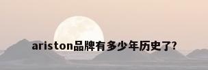 ariston品牌有多少年历史了?