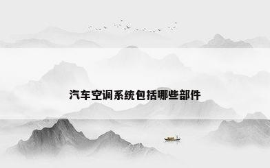 汽车空调系统包括哪些部件
