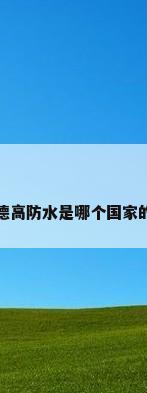 德高防水是哪个国家的
