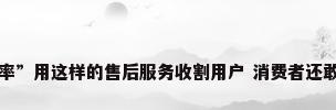 “能率”用这样的售后服务收割用户 消费者还敢买吗?
