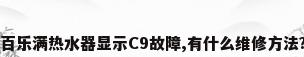 百乐满热水器显示C9故障,有什么维修方法?