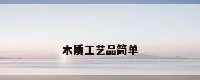 木质工艺品简单