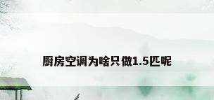 厨房空调为啥只做1.5匹呢