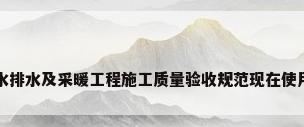 建筑给水排水及采暖工程施工质量验收规范现在使用哪年的