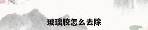 玻璃胶怎么去除