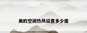 美的空调热风设置多少度