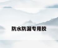 防水防漏专用胶