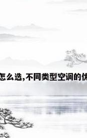 空调不好用怎么选,不同类型空调的优缺点是什么