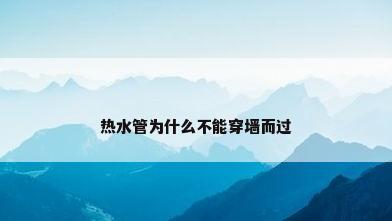 热水管为什么不能穿墙而过