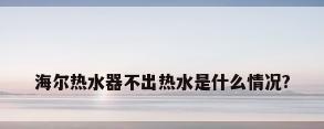 海尔热水器不出热水是什么情况?