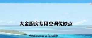 大金厨房专用空调优缺点