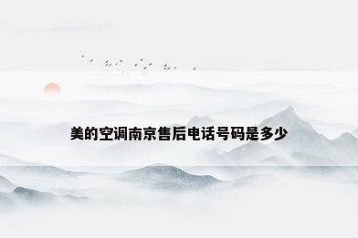 美的空调南京售后电话号码是多少