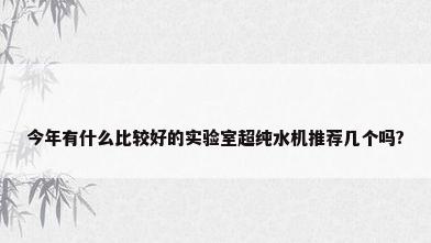 今年有什么比较好的实验室超纯水机推荐几个吗?