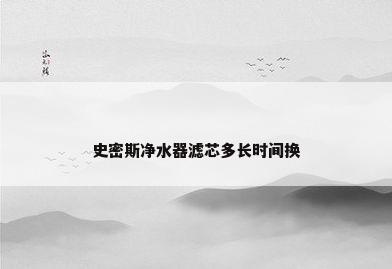 史密斯净水器滤芯多长时间换
