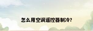 怎么用空调遥控器制冷?