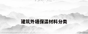 建筑外墙保温材料分类
