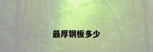 最厚钢板多少