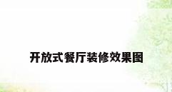 开放式餐厅装修效果图