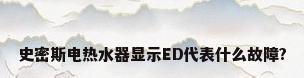 史密斯电热水器显示ED代表什么故障?