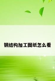 钢结构加工图纸怎么看