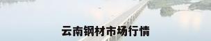 云南钢材市场行情