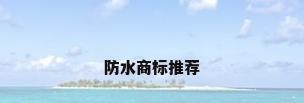 防水商标推荐