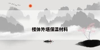 楼体外墙保温材料