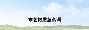 布艺材质怎么调