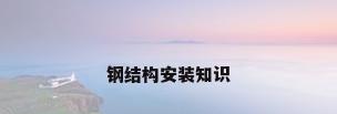 钢结构安装知识