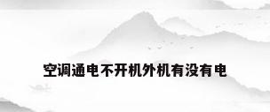 空调通电不开机外机有没有电