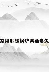 家用锅炉地暖要多久能热 家用地暖锅炉需要多久才能达到制热效果_百度...