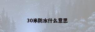 30米防水什么意思