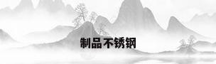 制品不锈钢