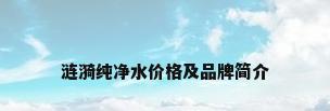 涟漪纯净水价格及品牌简介