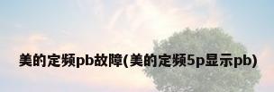 美的定频pb故障(美的定频5p显示pb)