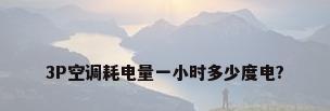 3P空调耗电量一小时多少度电?